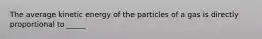 The average kinetic energy of the particles of a gas is directly proportional to _____