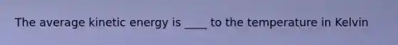 The average kinetic energy is ____ to the temperature in Kelvin