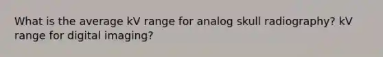 What is the average kV range for analog skull radiography? kV range for digital imaging?