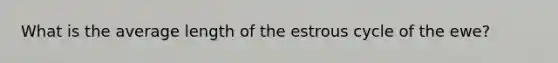 What is the average length of the estrous cycle of the ewe?