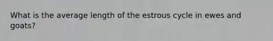 What is the average length of the estrous cycle in ewes and goats?