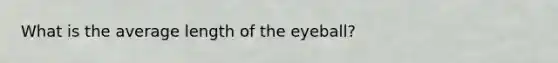 What is the average length of the eyeball?