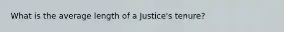 What is the average length of a Justice's tenure?