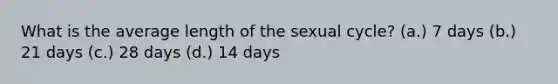 What is the average length of the sexual cycle? (a.) 7 days (b.) 21 days (c.) 28 days (d.) 14 days