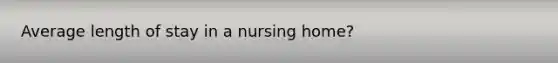 Average length of stay in a nursing home?