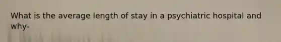 What is the average length of stay in a psychiatric hospital and why-