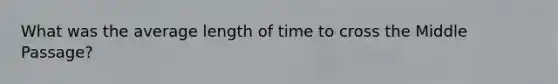 What was the average length of time to cross the Middle Passage?