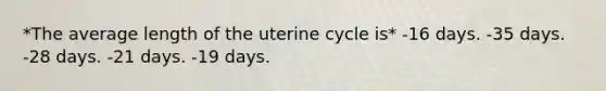 *The average length of the uterine cycle is* -16 days. -35 days. -28 days. -21 days. -19 days.