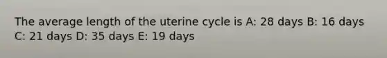 The average length of the uterine cycle is A: 28 days B: 16 days C: 21 days D: 35 days E: 19 days