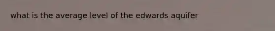 what is the average level of the edwards aquifer