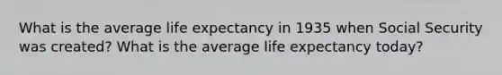 What is the average life expectancy in 1935 when Social Security was created? What is the average life expectancy today?