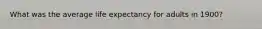 What was the average life expectancy for adults in 1900?