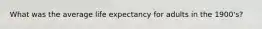 What was the average life expectancy for adults in the 1900's?