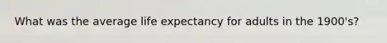 What was the average life expectancy for adults in the 1900's?