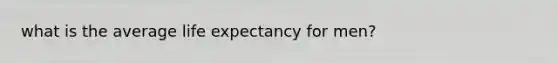 what is the average life expectancy for men?