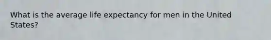 What is the average life expectancy for men in the United States?