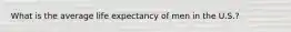 What is the average life expectancy of men in the U.S.?