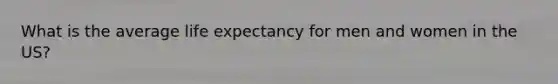 What is the average life expectancy for men and women in the US?