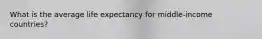 What is the average life expectancy for middle-income countries?
