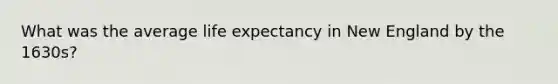 What was the average life expectancy in New England by the 1630s?