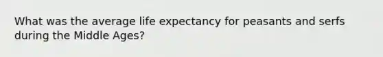 What was the average life expectancy for peasants and serfs during the Middle Ages?