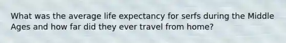 What was the average life expectancy for serfs during the Middle Ages and how far did they ever travel from home?