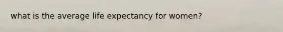 what is the average life expectancy for women?