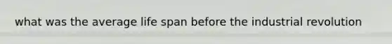 what was the average life span before the industrial revolution