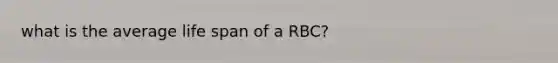 what is the average life span of a RBC?