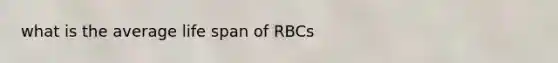 what is the average life span of RBCs