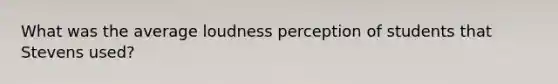 What was the average loudness perception of students that Stevens used?