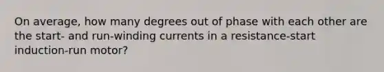 On average, how many degrees out of phase with each other are the start- and run-winding currents in a resistance-start induction-run motor?