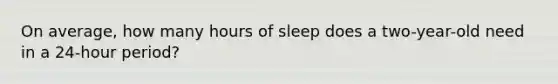 On average, how many hours of sleep does a two-year-old need in a 24-hour period?