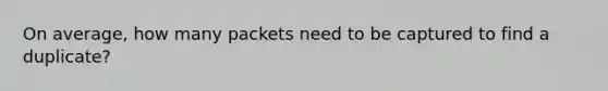 On average, how many packets need to be captured to find a duplicate?