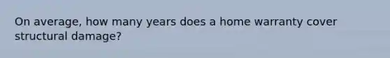 On average, how many years does a home warranty cover structural damage?