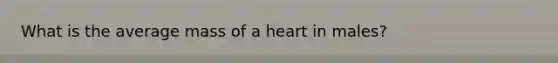 What is the average mass of a heart in males?