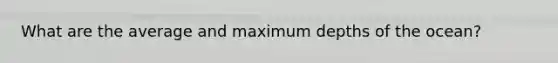 What are the average and maximum depths of the ocean?