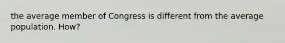 the average member of Congress is different from the average population. How?