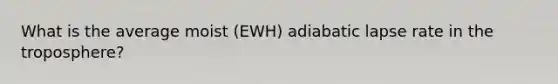 What is the average moist (EWH) adiabatic lapse rate in the troposphere?