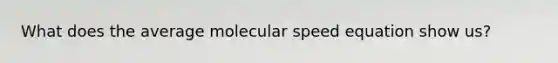 What does the average molecular speed equation show us?