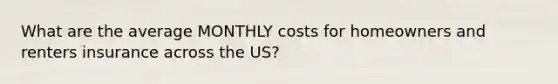 What are the average MONTHLY costs for homeowners and renters insurance across the US?