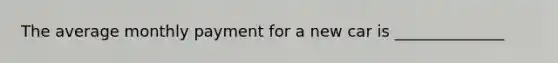 The average monthly payment for a new car is ______________