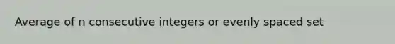 Average of n consecutive integers or evenly spaced set