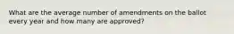 What are the average number of amendments on the ballot every year and how many are approved?