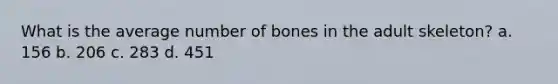 What is the average number of bones in the adult skeleton? a. 156 b. 206 c. 283 d. 451