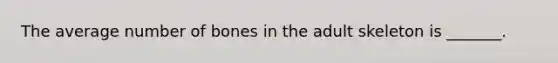 The average number of bones in the adult skeleton is _______.