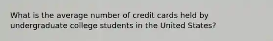 What is the average number of credit cards held by undergraduate college students in the United States?