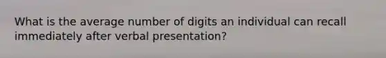 What is the average number of digits an individual can recall immediately after verbal presentation?