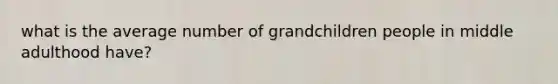 what is the average number of grandchildren people in middle adulthood have?