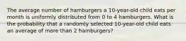 The average number of hamburgers a 10-year-old child eats per month is uniformly distributed from 0 to 4 hamburgers. What is the probability that a randomly selected 10-year-old child eats an average of more than 2 hamburgers?